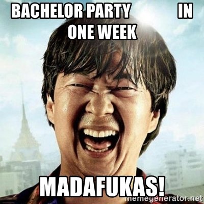 Mr.Chow - Bachelor party in one week Madafukas!