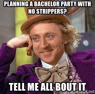 Willy Wonka - PLANNING A BACHELOR PARTY WITH NO STRIPPERS? TELL ME ALL BOUT IT